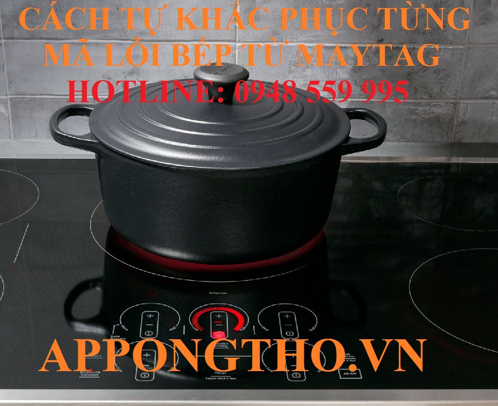 6 Cách phòng tránh bếp điện từ Maytag báo lỗi