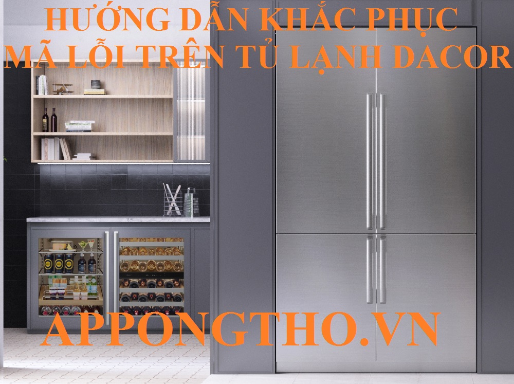 Dịch vụ sửa mã lỗi tủ lạnh Dacor uy tín tại nhà
