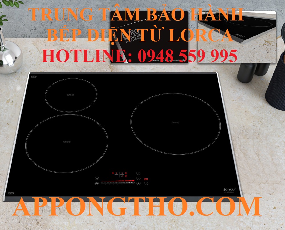 40 Trung Tâm Bảo Hành Bếp Từ Lorca Uy Tín Trên Toàn Quốc