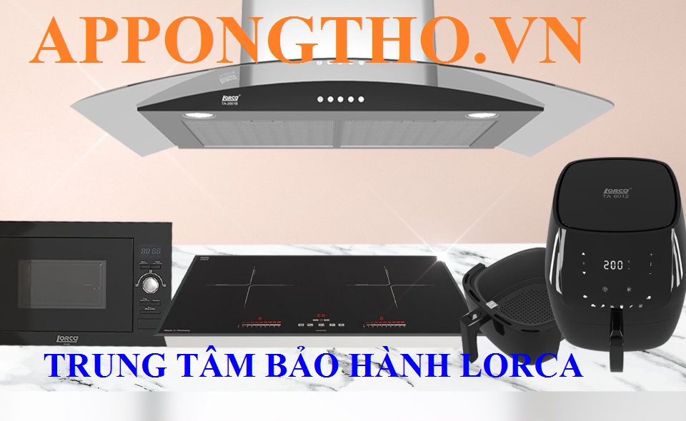 Trung Tâm Bảo Hành Lorca Ủy Quyền Tại Nhà Toàn Quốc