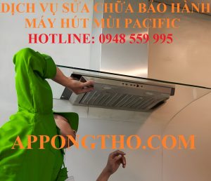 46 Địa Chỉ Sửa Chữa Bảo Hành Máy Hút Mùi Pacific Toàn Quốc