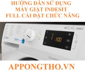 Hướng Dẫn Cài Đặt Sử Dụng Máy Giặt Indesit Từng Chức Năng Từ A-Z