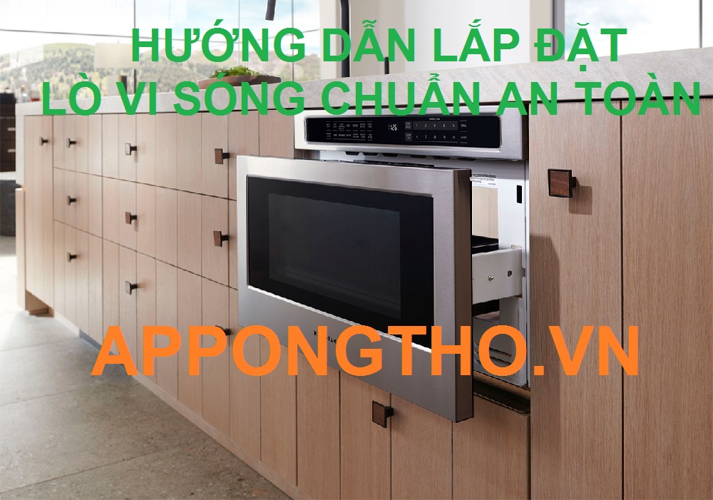 Hướng dẫn lắp đặt Lò vi sóng từng bước chuẩn quy trình