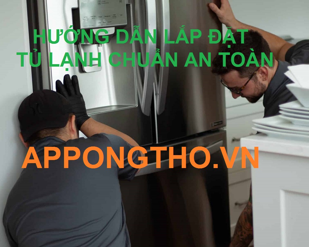 Cách Lắp Đặt Tủ Lạnh Chuẩn Quy Trình & Lưu Ý An Toàn Từ A-Z