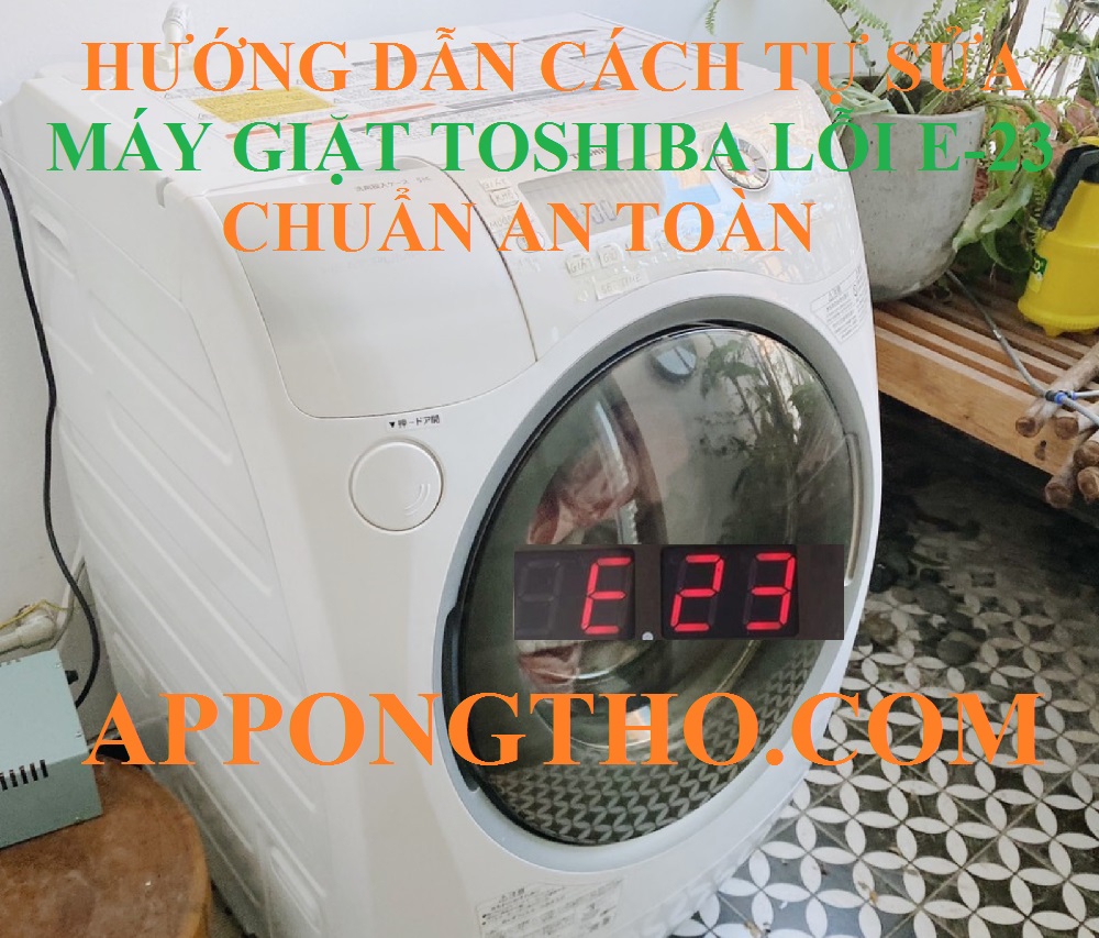 Hướng Dẫn Kiểm Tra Lỗi E-23 Máy Giặt Toshiba Đúng Cách Từ A-Z