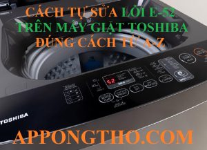 Cách Tự Chỉnh Lỗi E-52 Máy Giặt Toshiba Từng Bước Đơn Giản