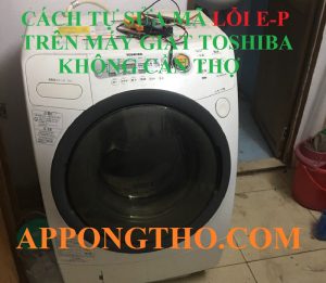 Tự Sửa Lỗi E-P Trên Bảng Điều Khiển Máy Giặt Toshiba Đúng Cách