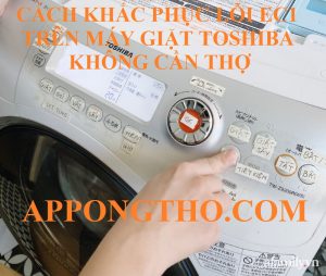 Cách Khắc Phục Lỗi EC1 Máy Giặt Toshiba Nhanh Nhất