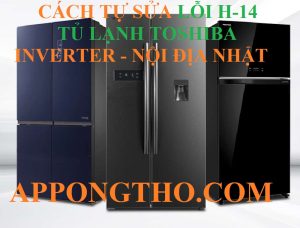 Hướng Dẫn Tự Sửa Lỗi H-14 Tủ Lạnh Toshiba Chuẩn Từ A-Z