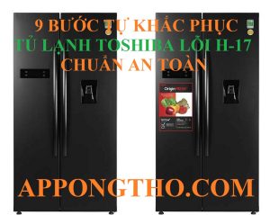 Hướng Dẫn Khắc Phục Lỗi H-17 Tủ Lạnh Toshiba An Toàn