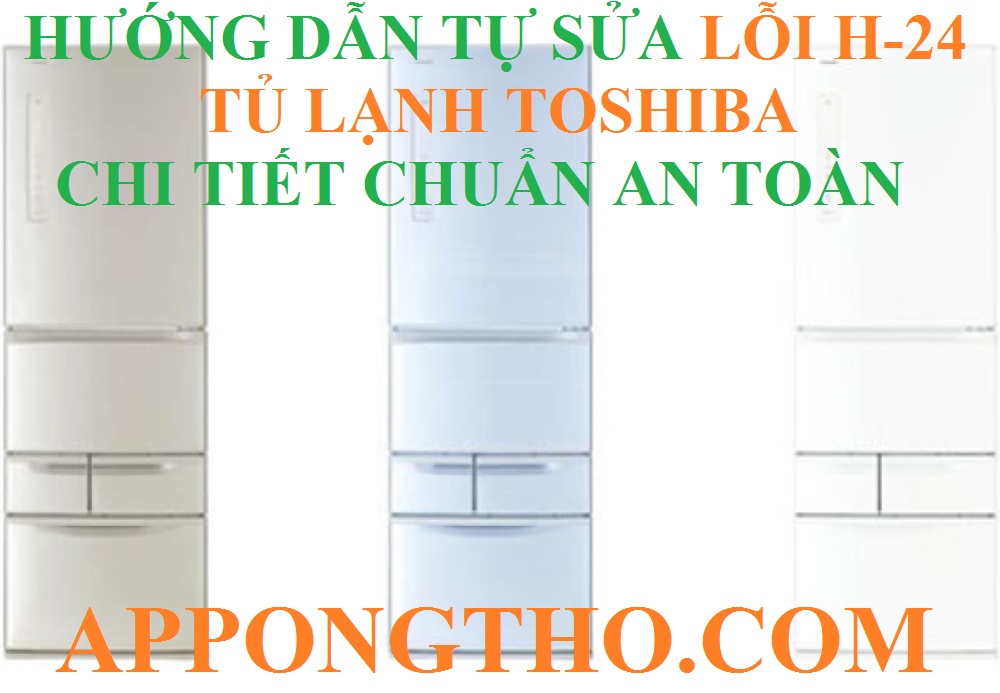 Quy trình khắc phục lỗi H-24 tủ lạnh Toshiba