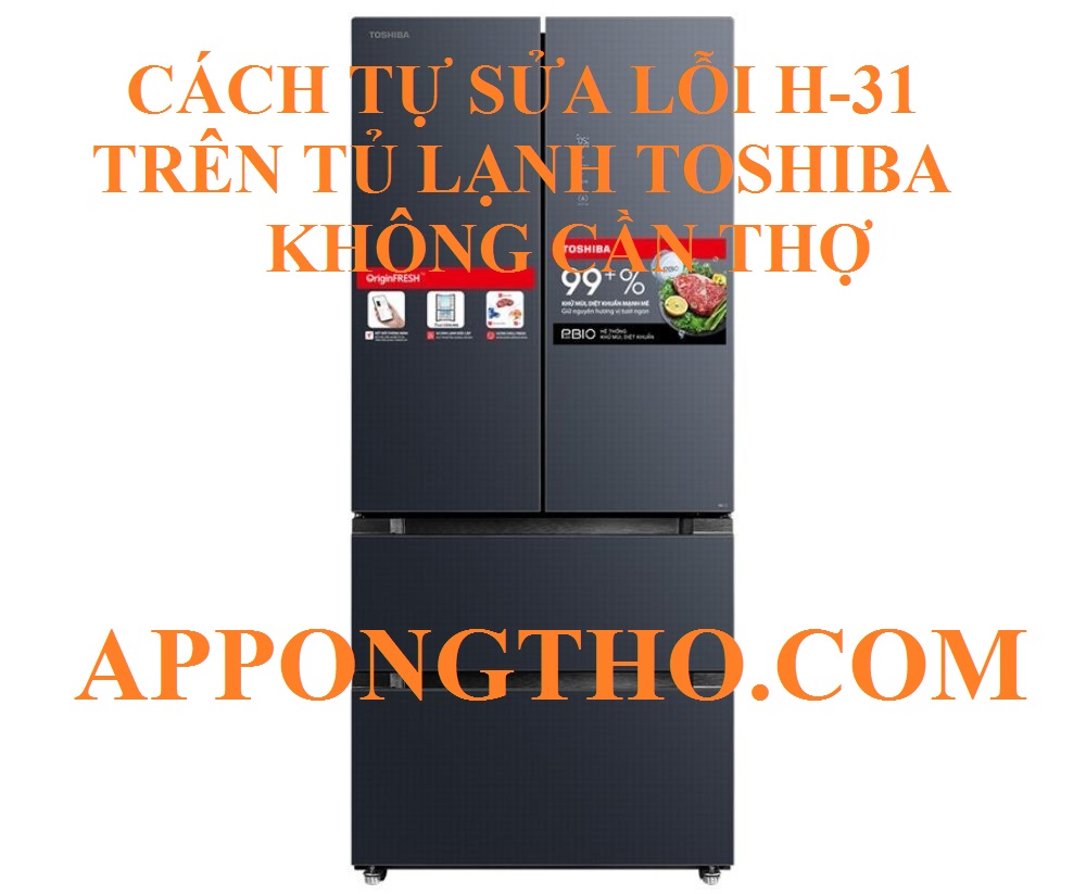 Cách phòng tránh lỗi H-31 tủ lạnh Toshiba