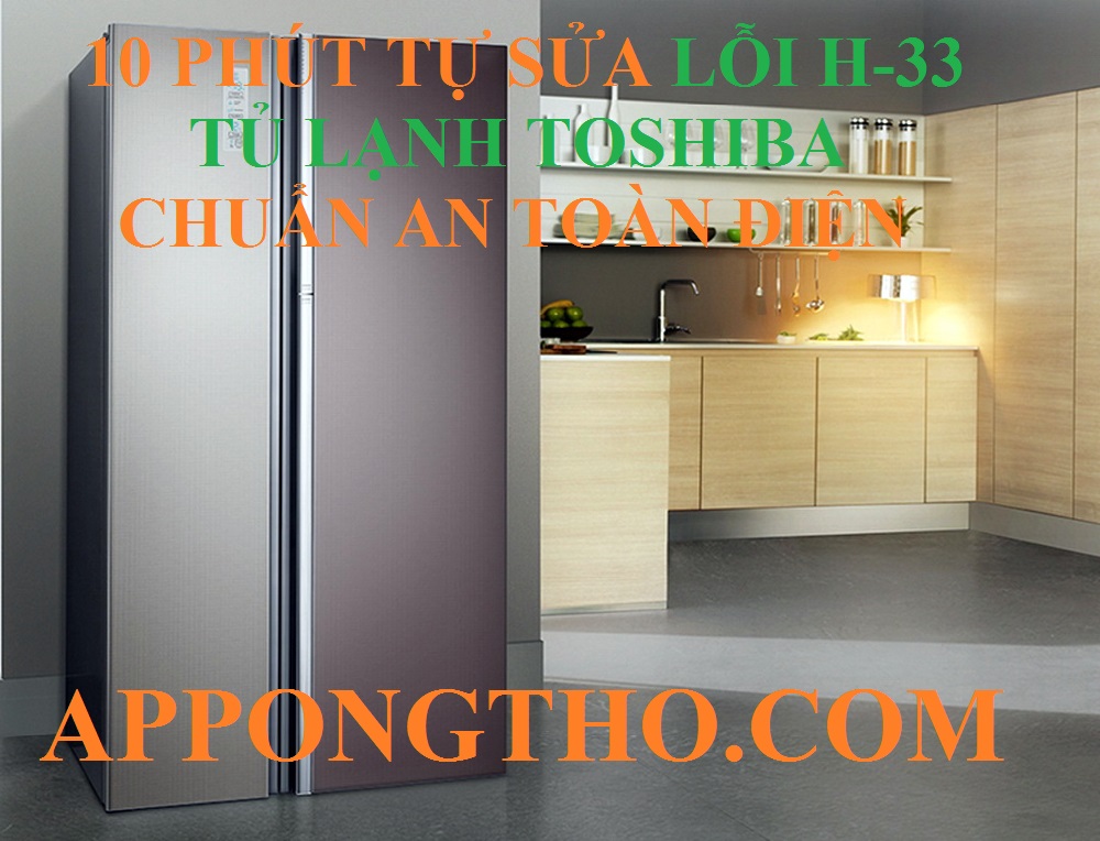 10 Phút khắc phục lỗi H-33 tủ lạnh Toshiba triệt để