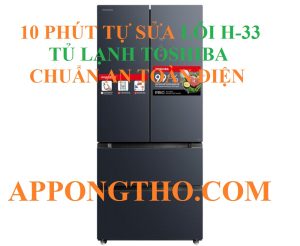 10 Phút Tự Sửa Lỗi H-33 Tủ Lạnh Toshiba Nhanh Nhất Triệt Để