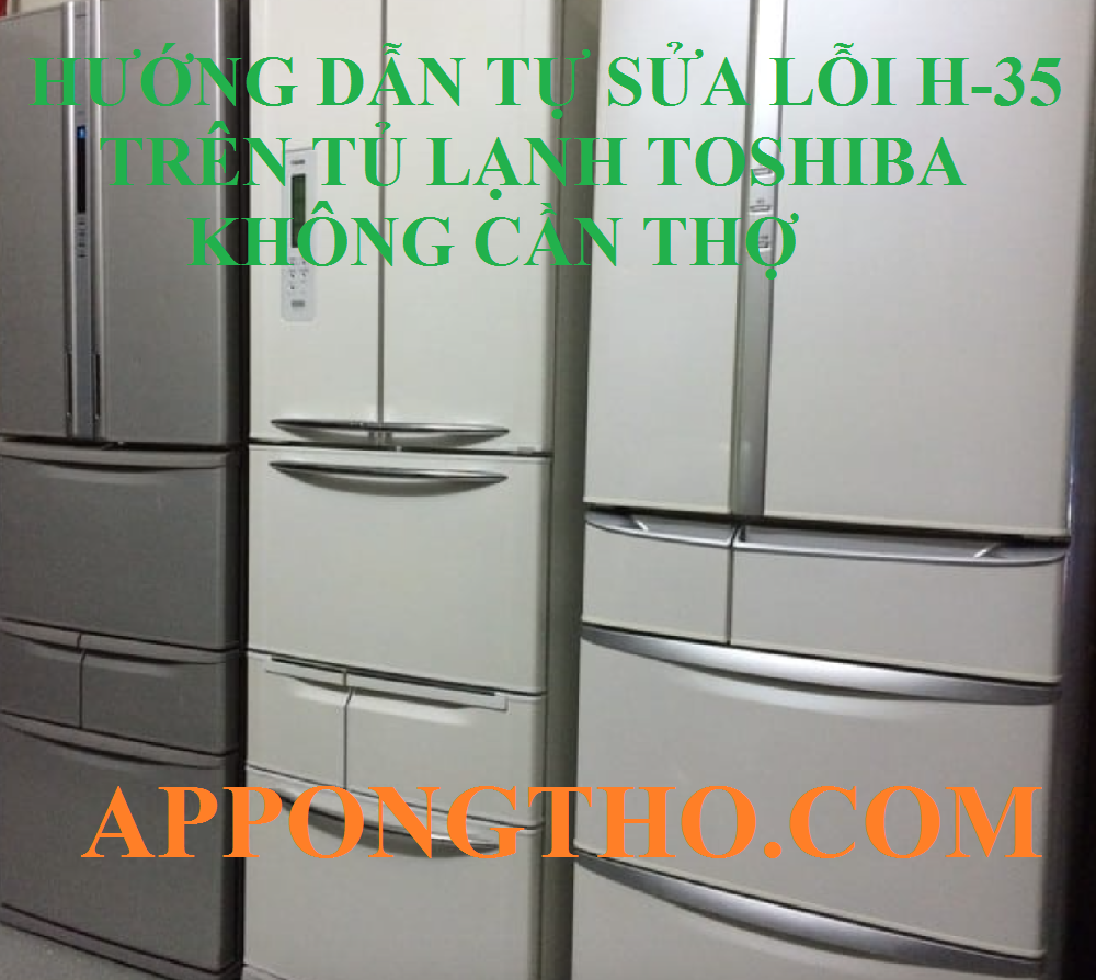 Dịch vụ sửa lỗi H-35 tủ lạnh Toshiba