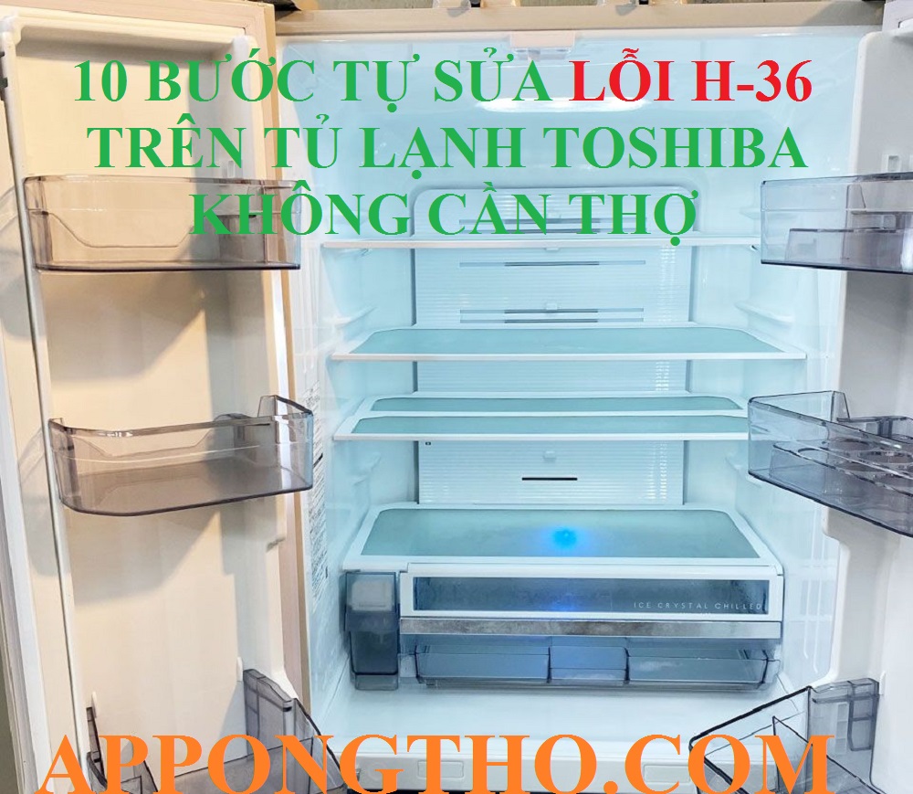 Hướng Dẫn Quy Trình Tự Sửa Lỗi H-36 Tủ Lạnh Toshiba Từ A-Z