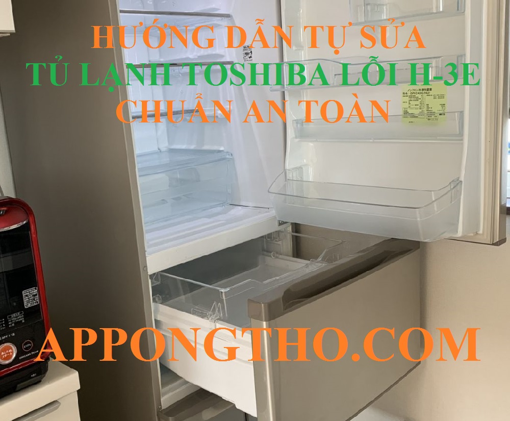 Hướng Dẫn Tự Kiểm Tra Lỗi H-3E Tủ Lạnh Toshiba Đúng Cách