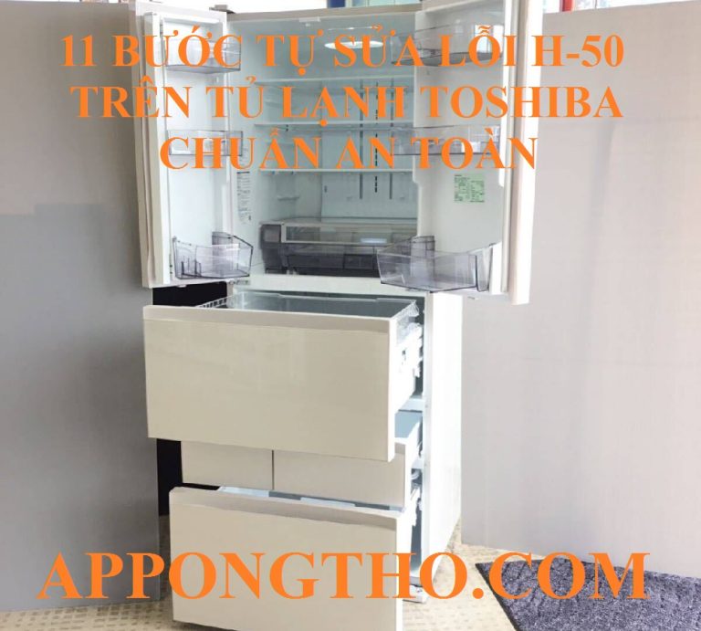 Từng Bước Tự Khắc Phục Lỗi H-50 Tủ Lạnh Toshiba Chuẩn An Toàn