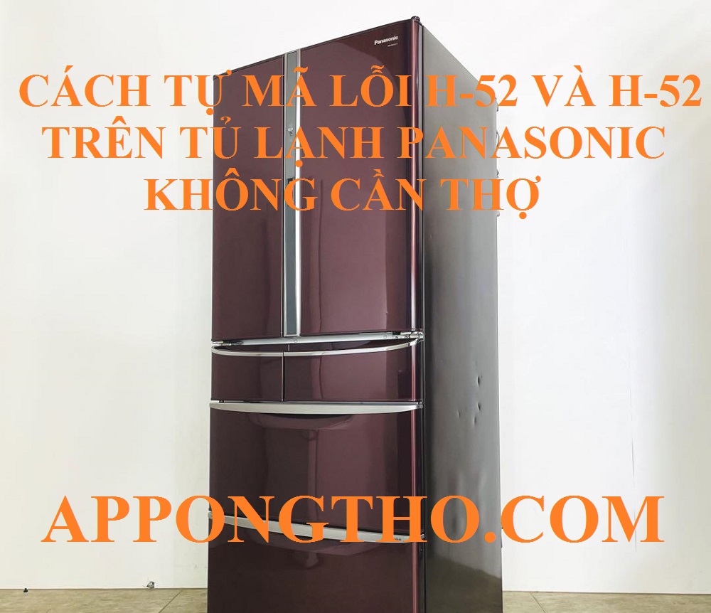 Quy Trình Xóa Lỗi H-51, H-52 Trên Tủ Lạnh Panasonic Triệt Để