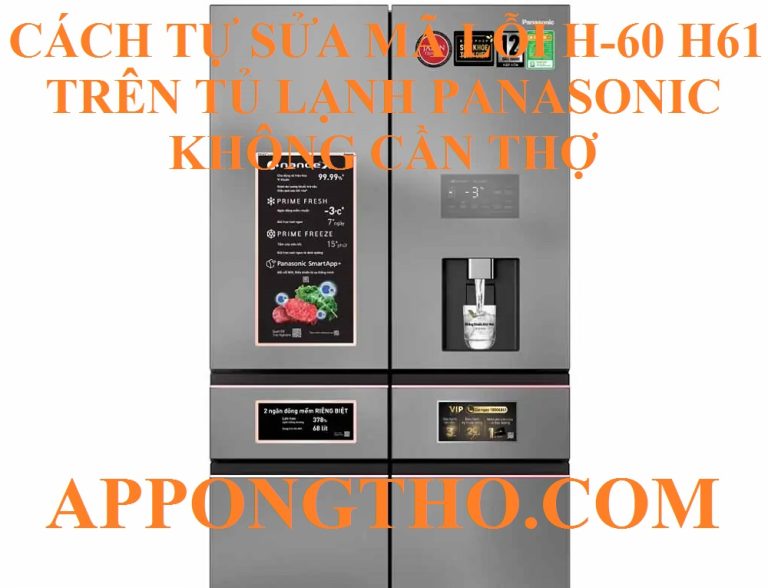 Hướng Dẫn Xóa Lỗi H-60 H-61 Tủ Lạnh Panasonic Triệt Để