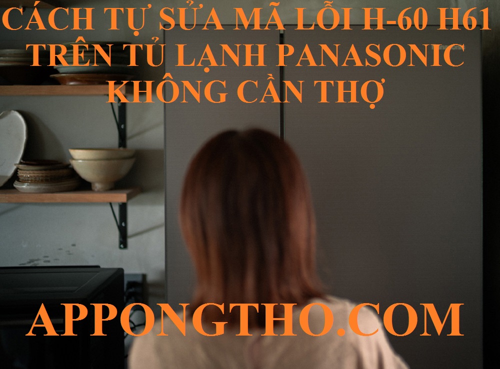 Mã lỗi H-60 và lỗi H-61 trên tủ lạnh Panasonic là gì?