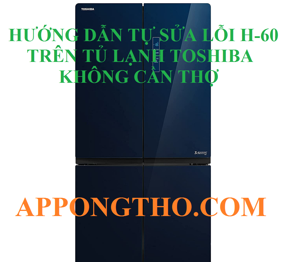 Dịch vụ sửa lỗi H-60 trên tủ lạnh Toshiba