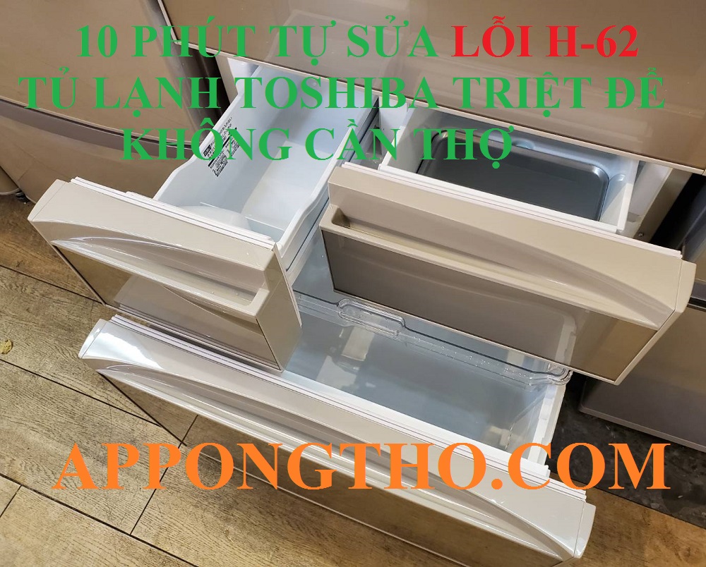 Quy trình tự sửa lỗi H-62 tủ lạnh Toshiba triệt để