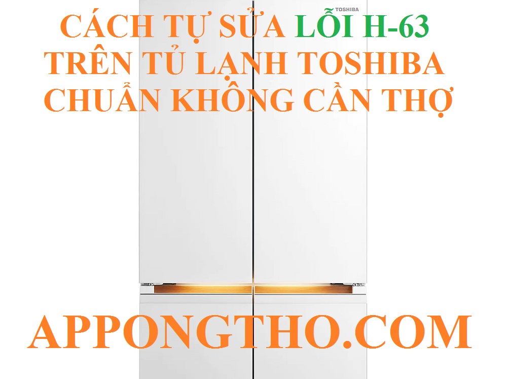 Dịch vụ sửa lỗi H-63 trên tủ lạnh Toshiba triệt để