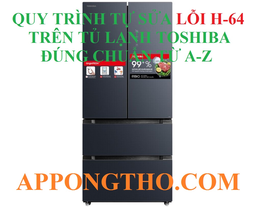 Hướng Dẫn Khắc Phục Lỗi H-64 Tủ Lạnh Toshiba Đúng Chuẩn