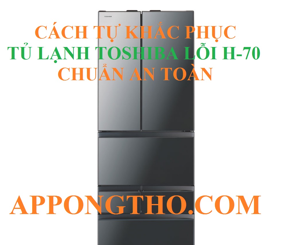 Quy trình khắc phục lỗi H-70 tủ lạnh Toshiba