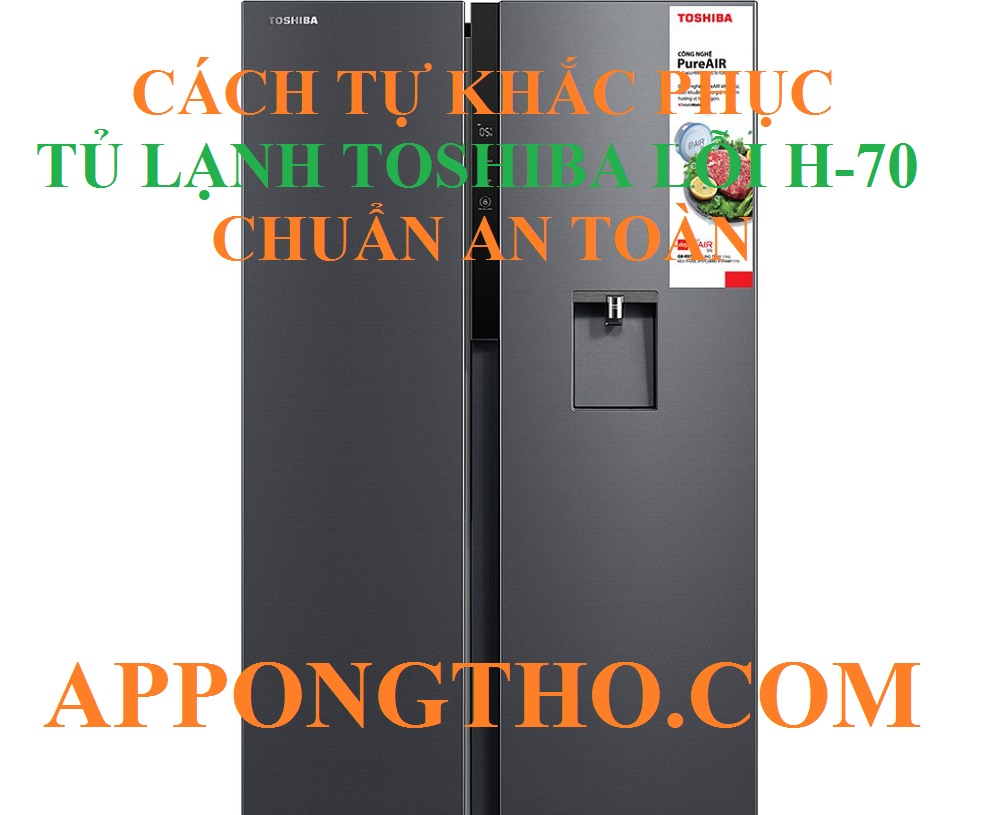 Nguyên nhân tủ lạnh Toshiba báo lỗi H-70