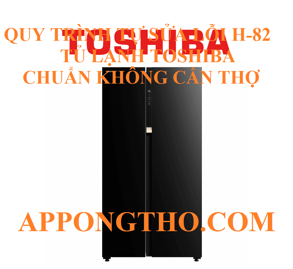 10 Bước Tự Khắc Phục Lỗi H-82 Tủ Lạnh Toshiba An Toàn Hiệu Quả