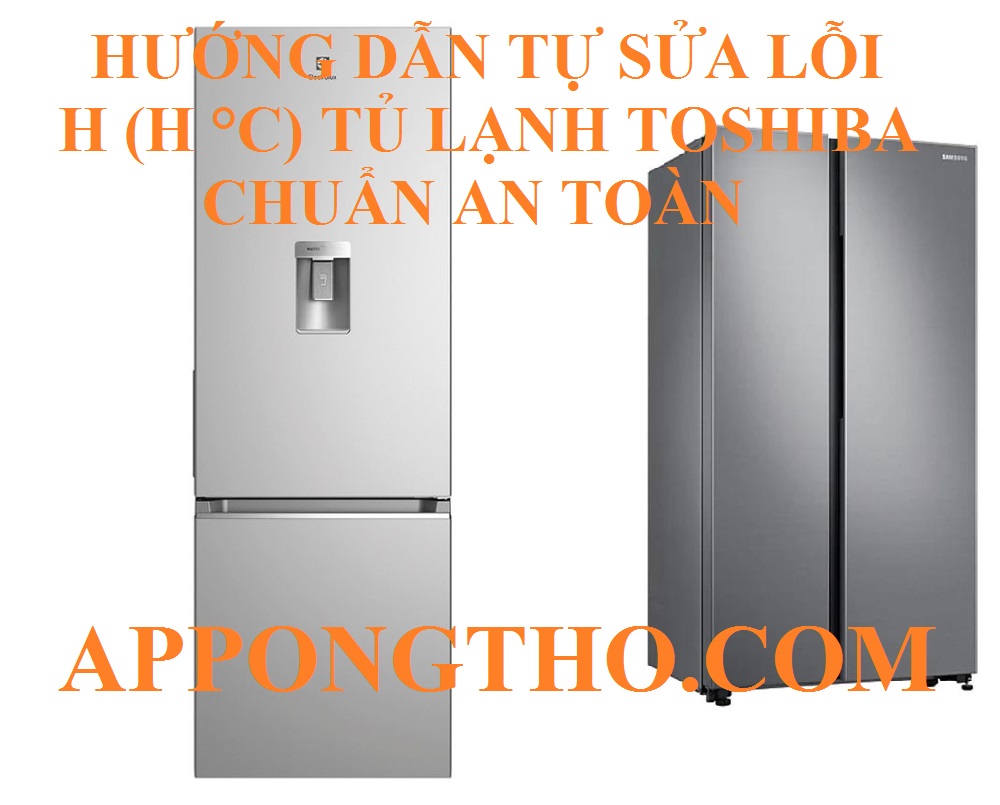 🔹 B: Khắc phục chuyên sâu lỗi H (H °C) trên tủ lạnh Toshiba