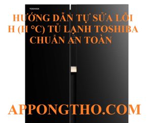 Nguyên Nhân Lỗi H (H °C) Tủ Lạnh Toshiba & Cách Tự Khắc Phục