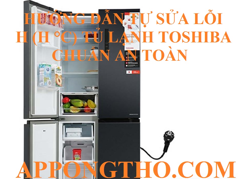 6 Nguyên nhân tủ lạnh Toshiba báo lỗi H (H °C)