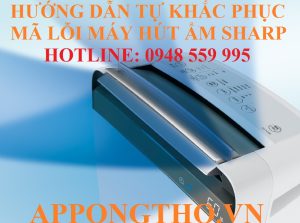 Tổng Hợp Bảng Mã Lỗi Máy Hút Ẩm Sharp & Cách Tự Khắc Phục