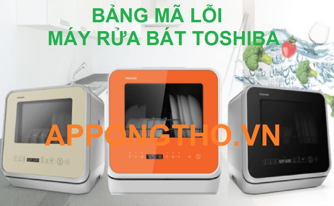 Bảng Mã Lỗi Máy Rửa Bát Toshiba & Cách Khắc Phục An Toàn