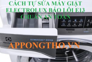 Hướng Dẫn Cách Tự Sửa Lỗi E13 Máy Giặt Electrolux Chuẩn An Toàn