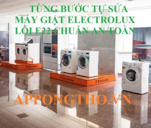 Hướng Dẫn Tự Sửa Lỗi E22 Máy Giặt Electrolux Chuẩn An Toàn