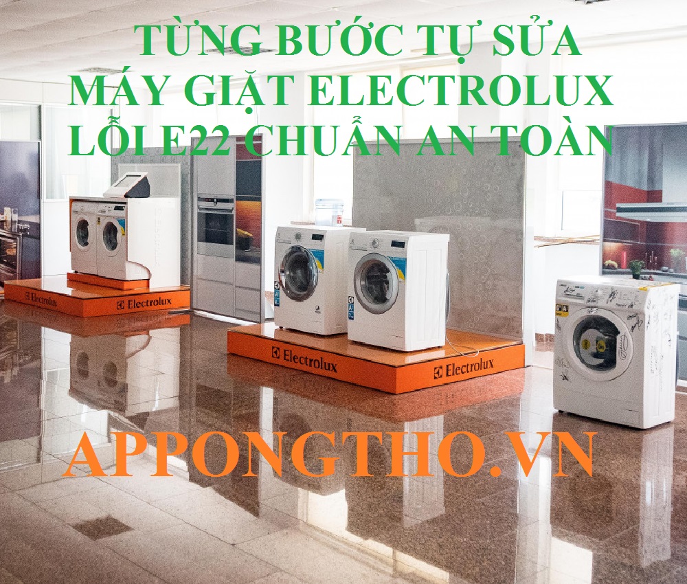 Hướng Dẫn Tự Sửa Lỗi E22 Máy Giặt Electrolux Chuẩn An Toàn