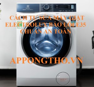 Hướng Dẫn Tự Sửa Mã Lỗi E35 Trên Máy Giặt Electrolux Từng Bước