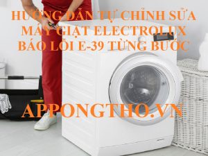 Hướng Dẫn Tự Sửa Mã Lỗi E-39 Trên Máy Giặt Electrolux