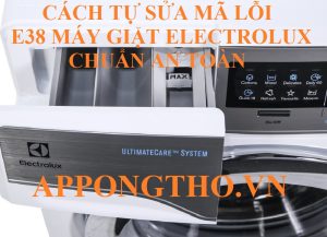 Hướng dẫn tự sửa mã lỗi E38 máy giặt Electrolux chuẩn an toàn