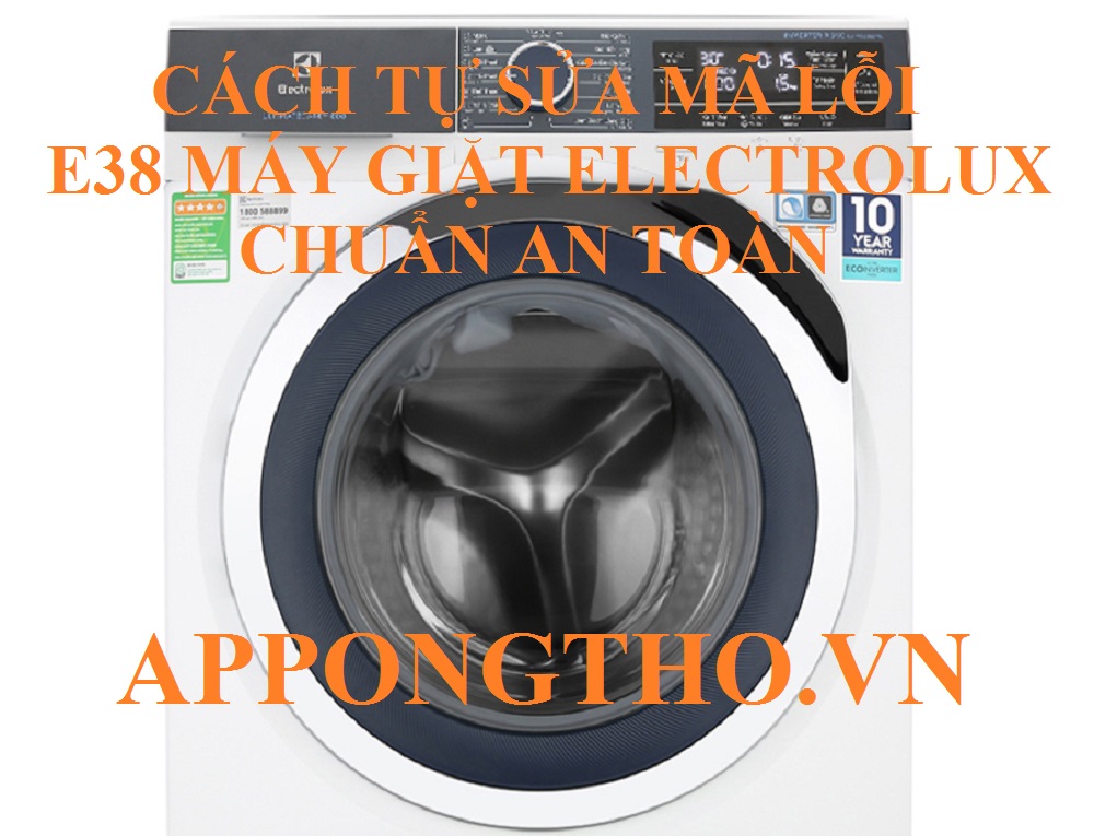 Hướng dẫn tự sửa mã lỗi E38 máy giặt Electrolux chuẩn an toàn