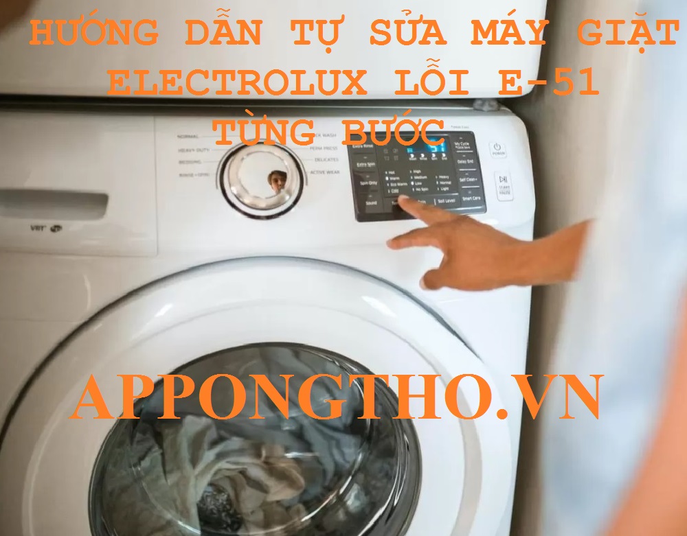 Hướng Dẫn Sửa Lỗi E-51 Máy Giặt Electrolux Chi Tiết Từng Bước