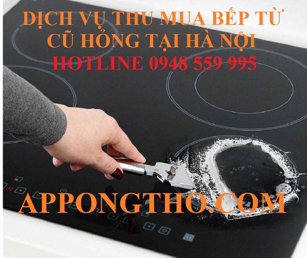 Bếp từ cũ hỏng bán ở đâu giá tốt?