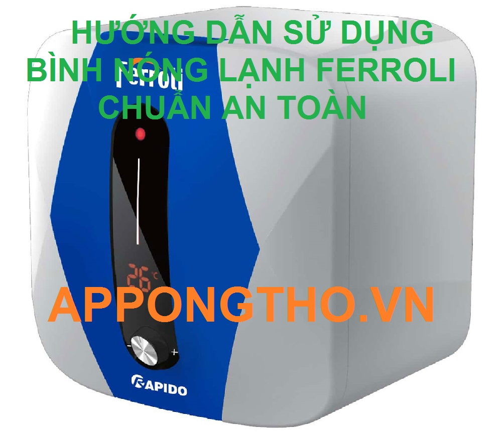 Cài Đặt Sử Dụng Bình Nóng Lạnh Ferroli Chuẩn An Toàn Từ A-Z