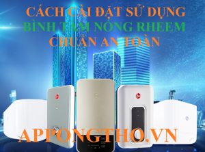 Hướng Dẫn Sử Dụng Bình Nóng Lạnh Rheem Chuẩn An Toàn