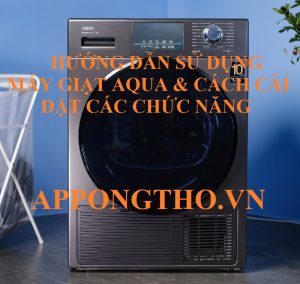 Cách Sử Dụng Máy Giặt Aqua Full Cài Đặt Chức Năng Điều Khiển