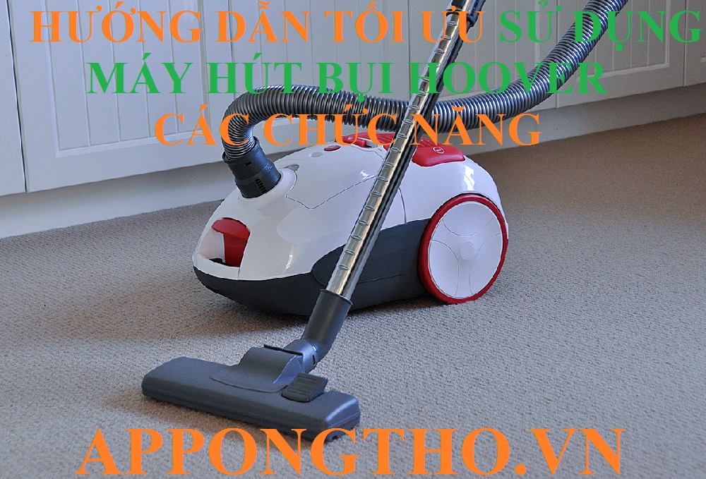 Cách sử dụng máy hút bụi Hoover và Robot cơ bản